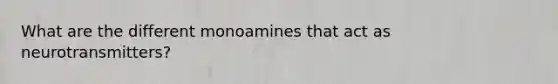 What are the different monoamines that act as neurotransmitters?