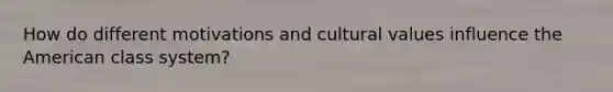 How do different motivations and cultural values influence the American class system?