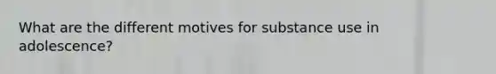What are the different motives for substance use in adolescence?