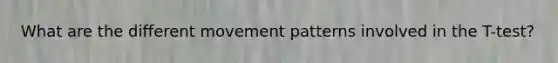 What are the different movement patterns involved in the T-test?