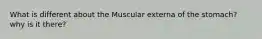 What is different about the Muscular externa of the stomach? why is it there?