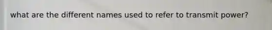 what are the different names used to refer to transmit power?