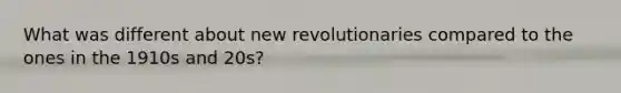 What was different about new revolutionaries compared to the ones in the 1910s and 20s?