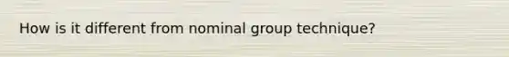 How is it different from nominal group technique?