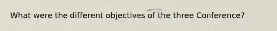 What were the different objectives of the three Conference?