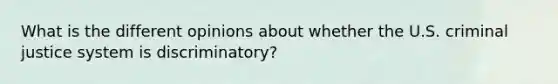 What is the different opinions about whether the U.S. criminal justice system is discriminatory?