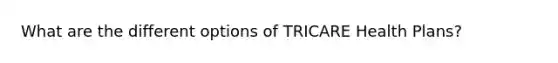 What are the different options of TRICARE Health Plans?