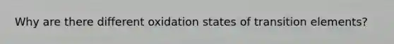 Why are there different oxidation states of transition elements?