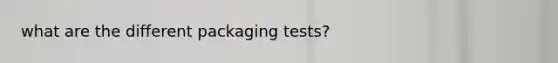 what are the different packaging tests?