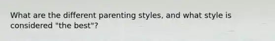 What are the different parenting styles, and what style is considered "the best"?