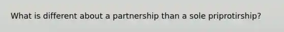 What is different about a partnership than a sole priprotirship?