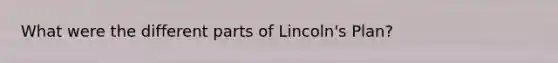 What were the different parts of Lincoln's Plan?