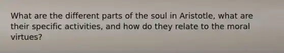 What are the different parts of the soul in Aristotle, what are their specific activities, and how do they relate to the moral virtues?