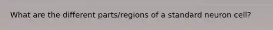 What are the different parts/regions of a standard neuron cell?