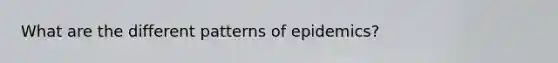 What are the different patterns of epidemics?