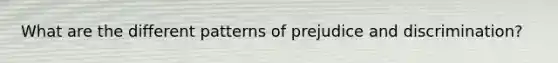 What are the different patterns of prejudice and discrimination?