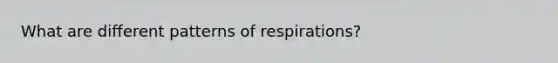 What are different patterns of respirations?