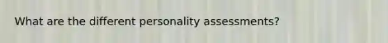 What are the different personality assessments?