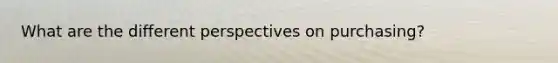 What are the different perspectives on purchasing?