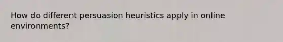 How do different persuasion heuristics apply in online environments?