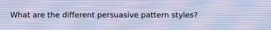 What are the different persuasive pattern styles?