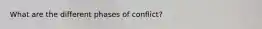 What are the different phases of conflict?