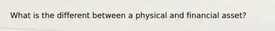 What is the different between a physical and financial asset?