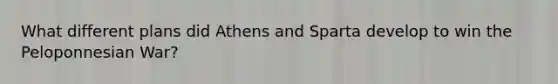 What different plans did Athens and Sparta develop to win the Peloponnesian War?