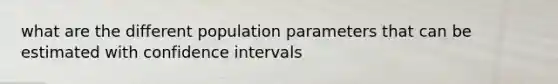 what are the different population parameters that can be estimated with confidence intervals