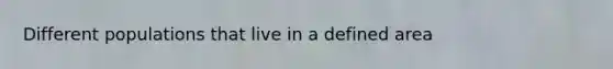 Different populations that live in a defined area