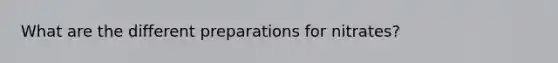 What are the different preparations for nitrates?