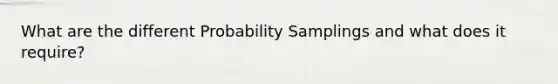 What are the different Probability Samplings and what does it require?