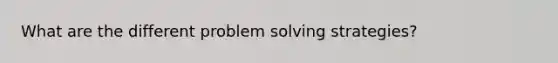 What are the different problem solving strategies?