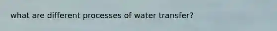 what are different processes of water transfer?