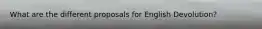 What are the different proposals for English Devolution?