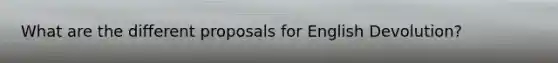What are the different proposals for English Devolution?