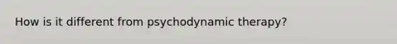 How is it different from psychodynamic therapy?