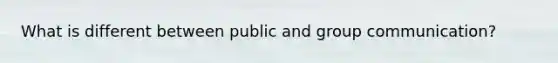 What is different between public and group communication?