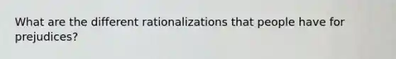 What are the different rationalizations that people have for prejudices?
