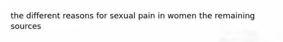 the different reasons for sexual pain in women the remaining sources