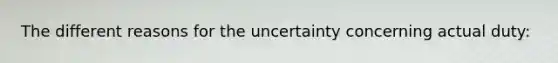 The different reasons for the uncertainty concerning actual duty: