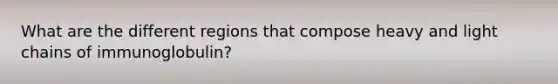 What are the different regions that compose heavy and light chains of immunoglobulin?