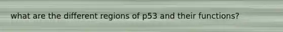 what are the different regions of p53 and their functions?
