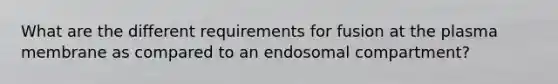 What are the different requirements for fusion at the plasma membrane as compared to an endosomal compartment?