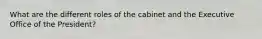 What are the different roles of the cabinet and the Executive Office of the President?
