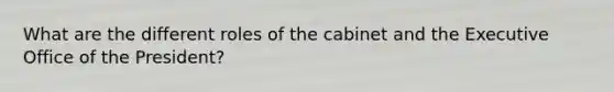 What are the different roles of the cabinet and the Executive Office of the President?