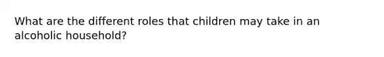 What are the different roles that children may take in an alcoholic household?