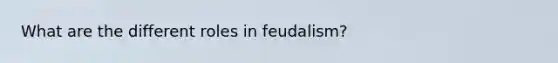 What are the different roles in feudalism?