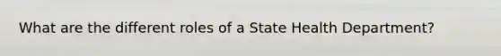 What are the different roles of a State Health Department?