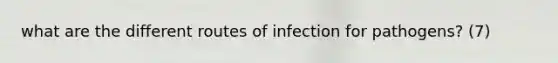 what are the different routes of infection for pathogens? (7)